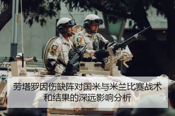 劳塔罗因伤缺阵对国米与米兰比赛战术和结果的深远影响分析